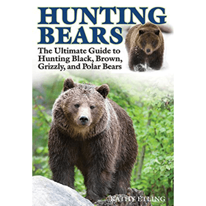 Hunting Bears The Ultimate Guide to Hunting Black, Brown, Grizzly, and Polar Bears
